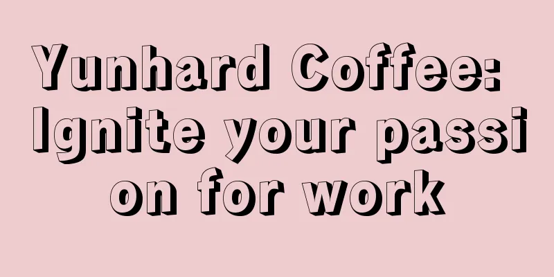 Yunhard Coffee: Ignite your passion for work