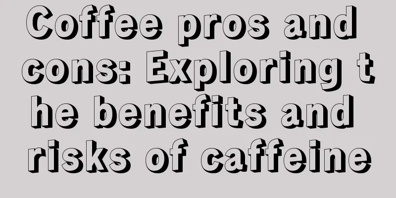 Coffee pros and cons: Exploring the benefits and risks of caffeine