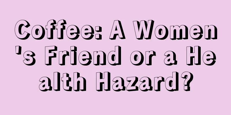 Coffee: A Women's Friend or a Health Hazard?