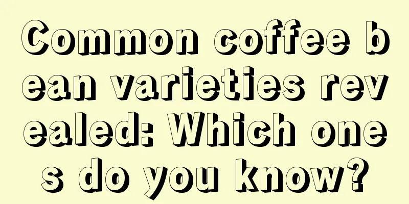 Common coffee bean varieties revealed: Which ones do you know?