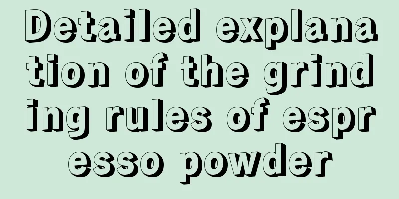 Detailed explanation of the grinding rules of espresso powder