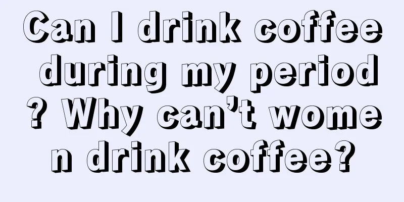 Can I drink coffee during my period? Why can’t women drink coffee?