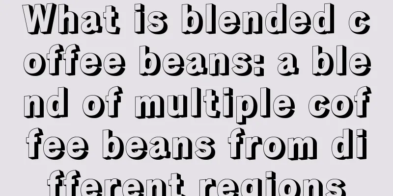 What is blended coffee beans: a blend of multiple coffee beans from different regions