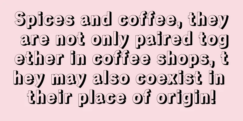 Spices and coffee, they are not only paired together in coffee shops, they may also coexist in their place of origin!