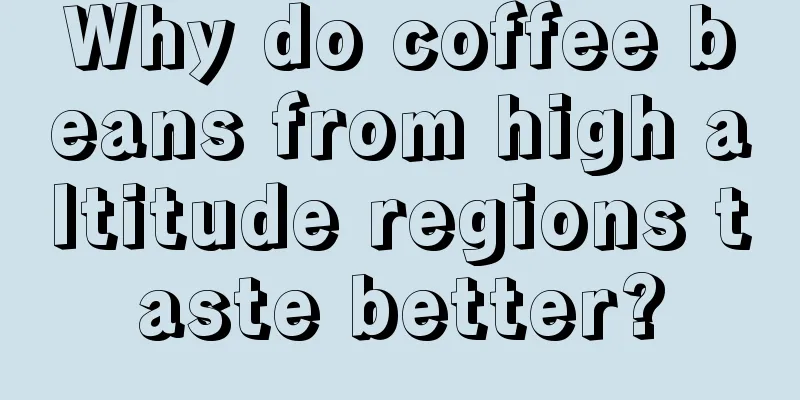 Why do coffee beans from high altitude regions taste better?