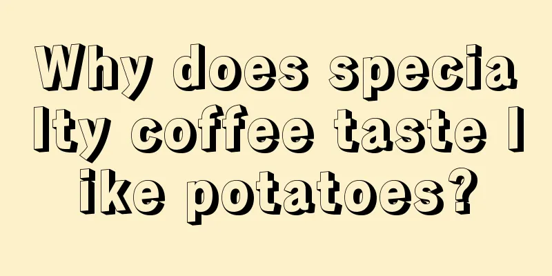 Why does specialty coffee taste like potatoes?