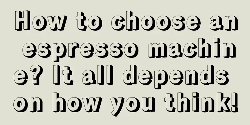 How to choose an espresso machine? It all depends on how you think!