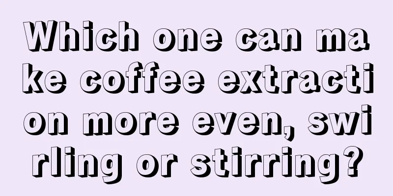 Which one can make coffee extraction more even, swirling or stirring?