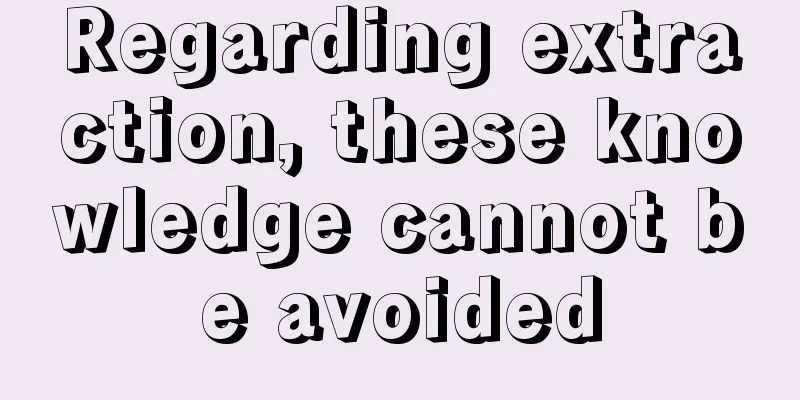 Regarding extraction, these knowledge cannot be avoided