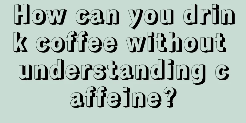 How can you drink coffee without understanding caffeine?