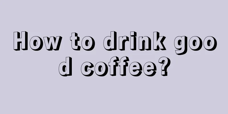 How to drink good coffee?