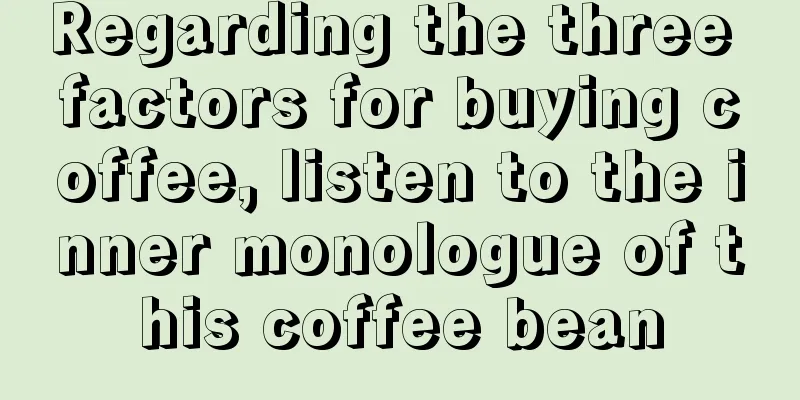 Regarding the three factors for buying coffee, listen to the inner monologue of this coffee bean