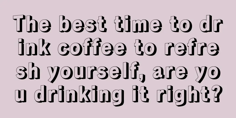 The best time to drink coffee to refresh yourself, are you drinking it right?