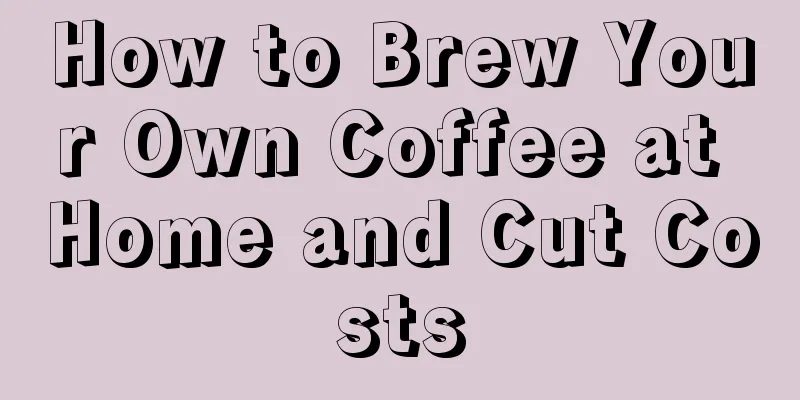 How to Brew Your Own Coffee at Home and Cut Costs