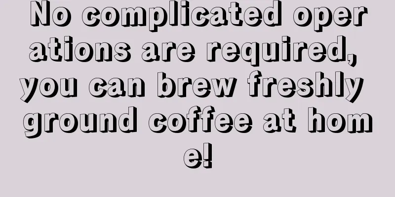 No complicated operations are required, you can brew freshly ground coffee at home!