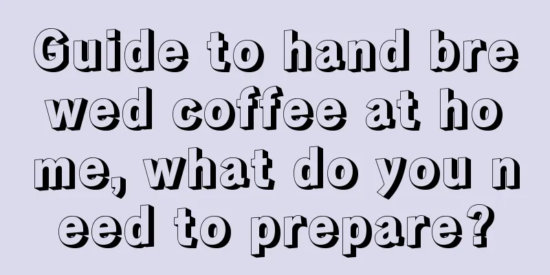 Guide to hand brewed coffee at home, what do you need to prepare?