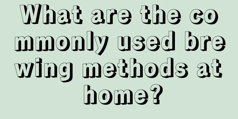 What are the commonly used brewing methods at home?