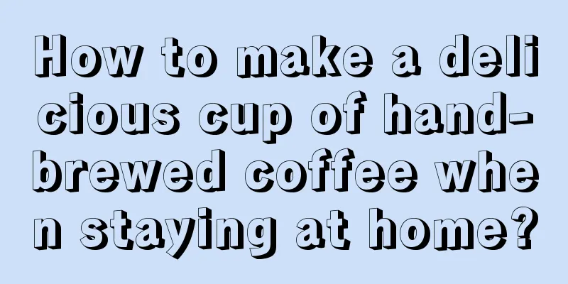 How to make a delicious cup of hand-brewed coffee when staying at home?