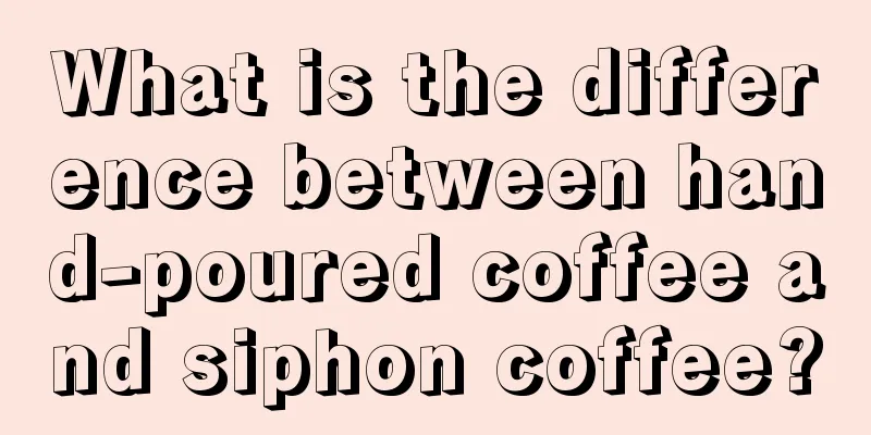 What is the difference between hand-poured coffee and siphon coffee?