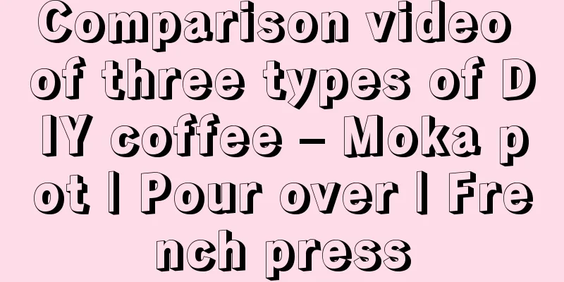 Comparison video of three types of DIY coffee – Moka pot | Pour over | French press