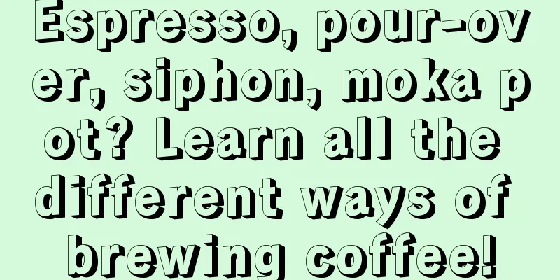 Espresso, pour-over, siphon, moka pot? Learn all the different ways of brewing coffee!