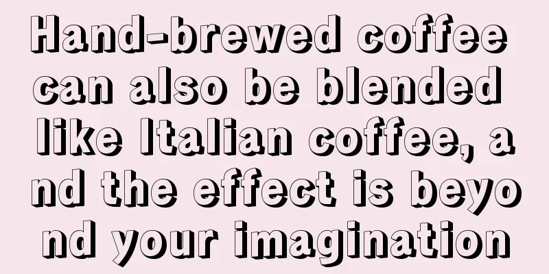 Hand-brewed coffee can also be blended like Italian coffee, and the effect is beyond your imagination