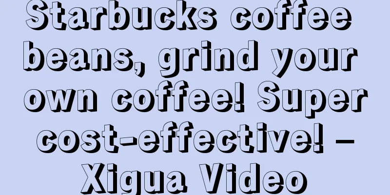 Starbucks coffee beans, grind your own coffee! Super cost-effective! – Xigua Video