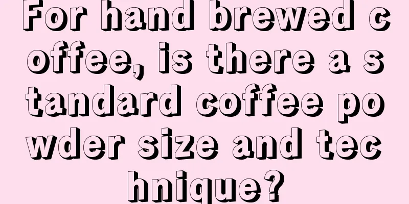 For hand brewed coffee, is there a standard coffee powder size and technique?