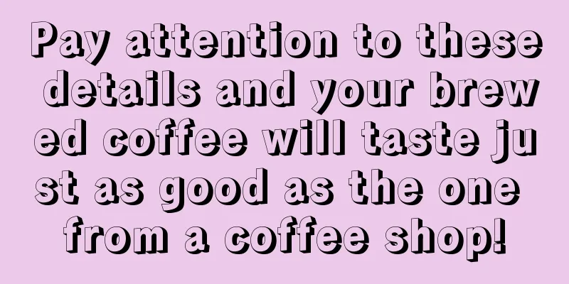 Pay attention to these details and your brewed coffee will taste just as good as the one from a coffee shop!