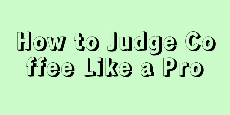 How to Judge Coffee Like a Pro