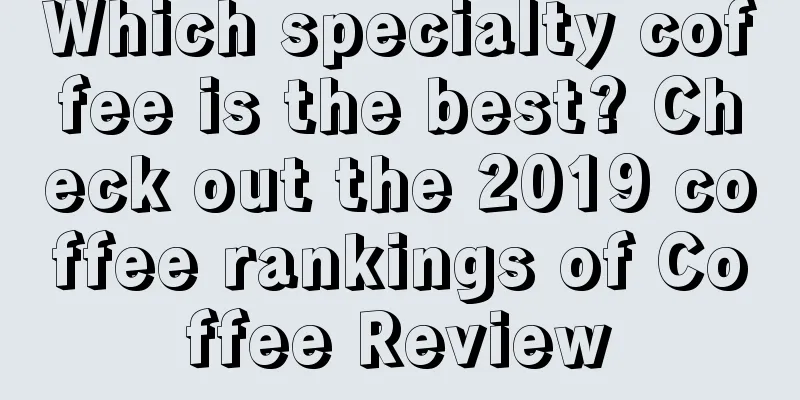 Which specialty coffee is the best? Check out the 2019 coffee rankings of Coffee Review