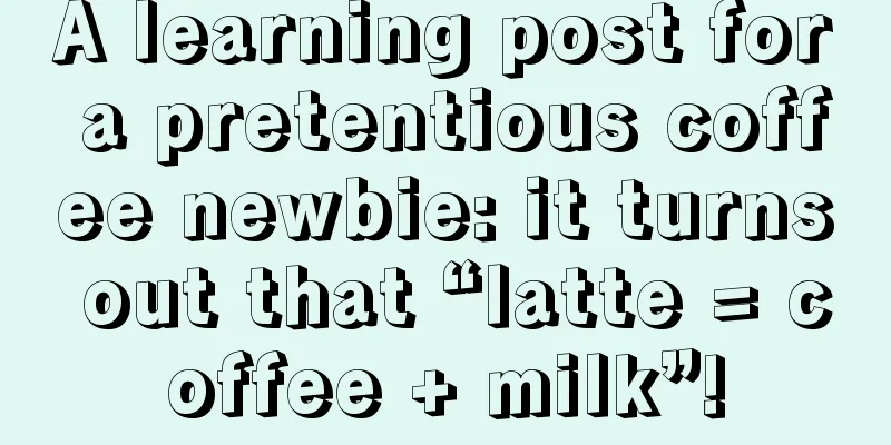 A learning post for a pretentious coffee newbie: it turns out that “latte = coffee + milk”!