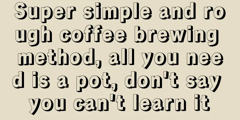 Super simple and rough coffee brewing method, all you need is a pot, don't say you can't learn it