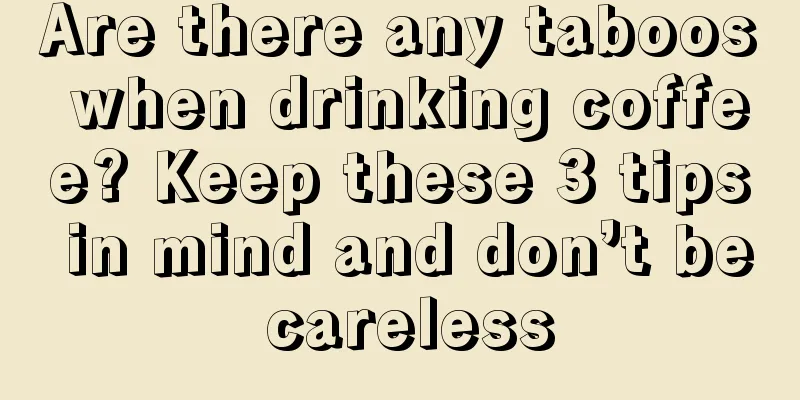 Are there any taboos when drinking coffee? Keep these 3 tips in mind and don’t be careless