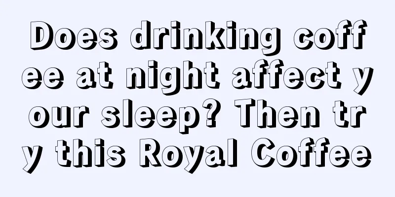 Does drinking coffee at night affect your sleep? Then try this Royal Coffee