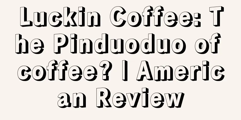 Luckin Coffee: The Pinduoduo of coffee? | American Review