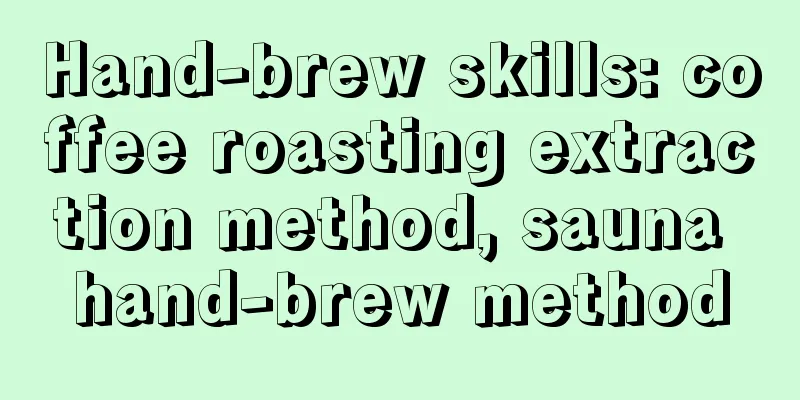 Hand-brew skills: coffee roasting extraction method, sauna hand-brew method