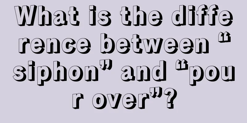 What is the difference between “siphon” and “pour over”?