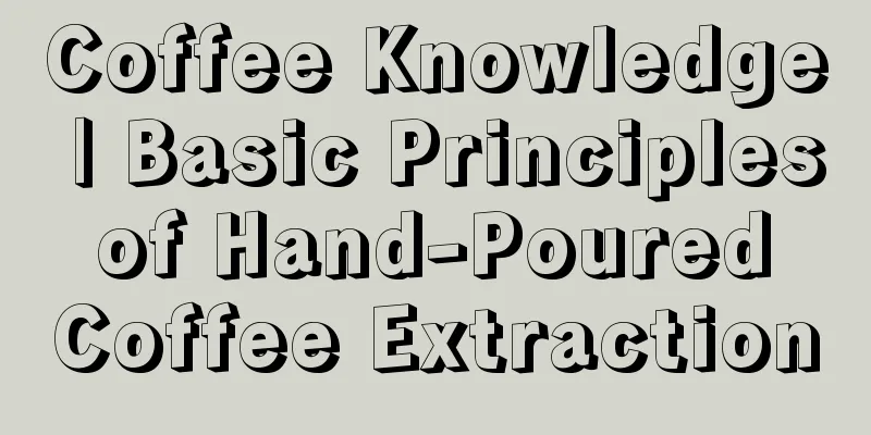 Coffee Knowledge | Basic Principles of Hand-Poured Coffee Extraction