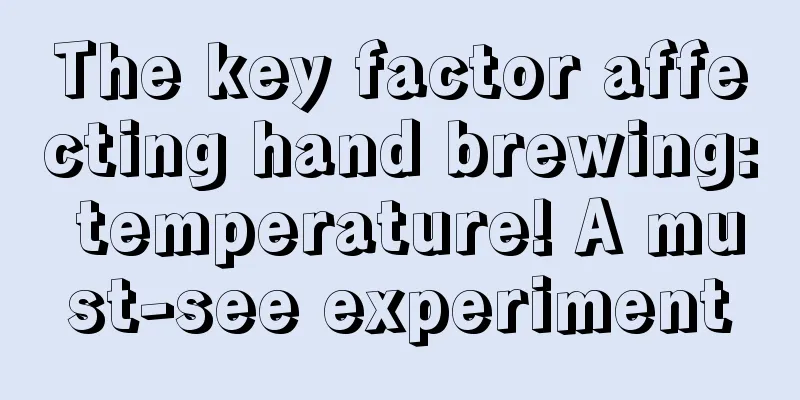 The key factor affecting hand brewing: temperature! A must-see experiment