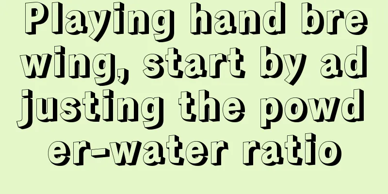 Playing hand brewing, start by adjusting the powder-water ratio