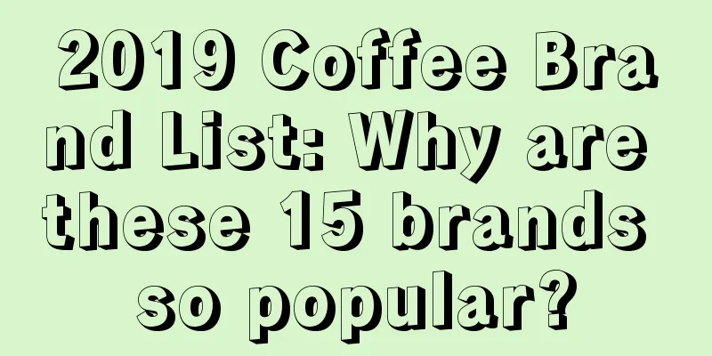 2019 Coffee Brand List: Why are these 15 brands so popular?