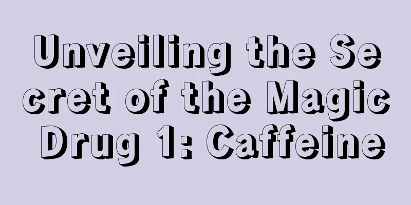 Unveiling the Secret of the Magic Drug 1: Caffeine