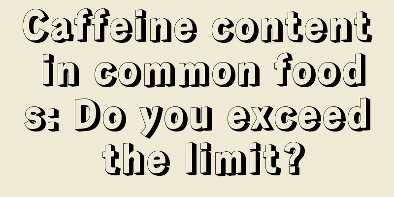 Caffeine content in common foods: Do you exceed the limit?