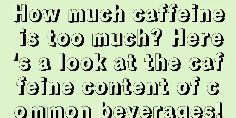 How much caffeine is too much? Here's a look at the caffeine content of common beverages!