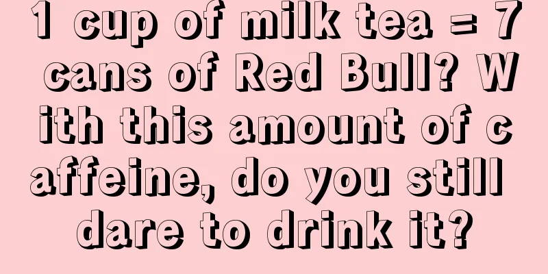 1 cup of milk tea = 7 cans of Red Bull? With this amount of caffeine, do you still dare to drink it?