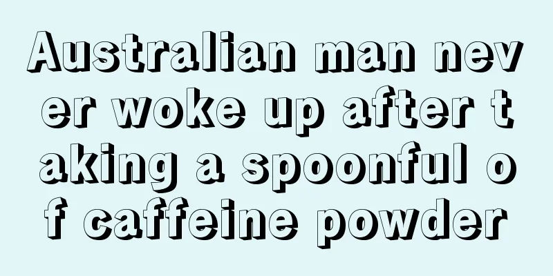 Australian man never woke up after taking a spoonful of caffeine powder