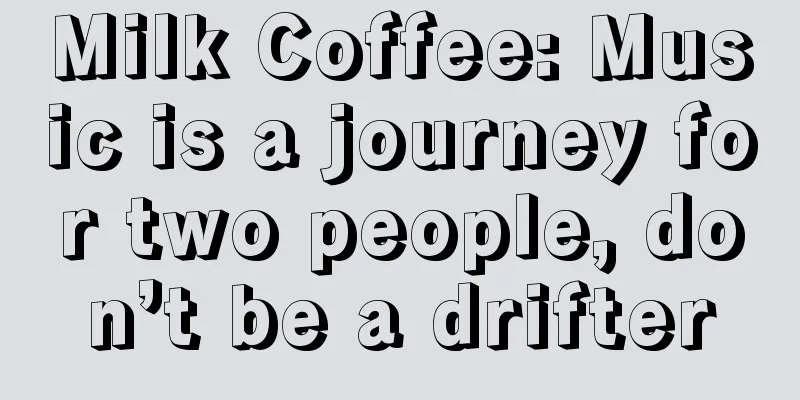 Milk Coffee: Music is a journey for two people, don’t be a drifter