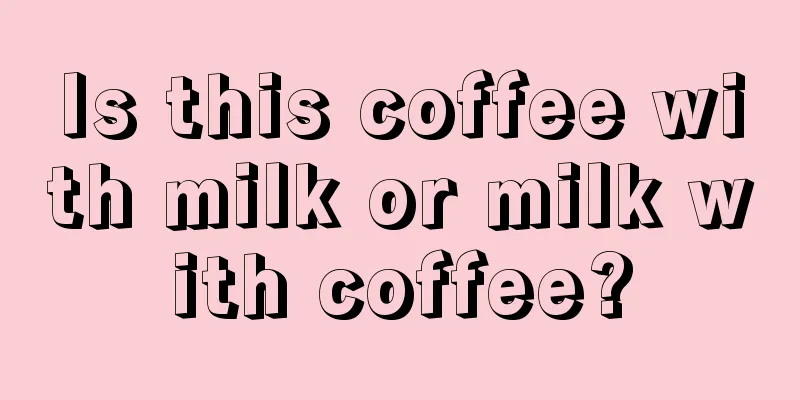 Is this coffee with milk or milk with coffee?