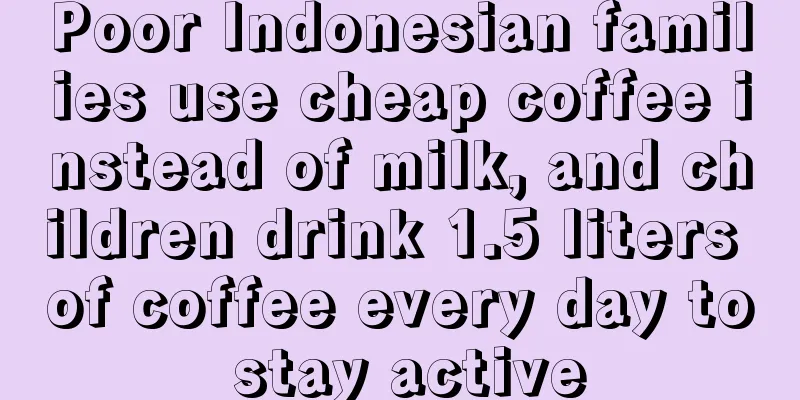 Poor Indonesian families use cheap coffee instead of milk, and children drink 1.5 liters of coffee every day to stay active